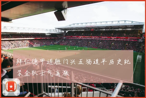 拜仁德甲连胜门兴五场追平历史纪录全队士气高涨