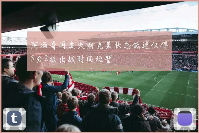 阿汤哥再度失利克莱状态低迷仅得5分2板出战时间短暂