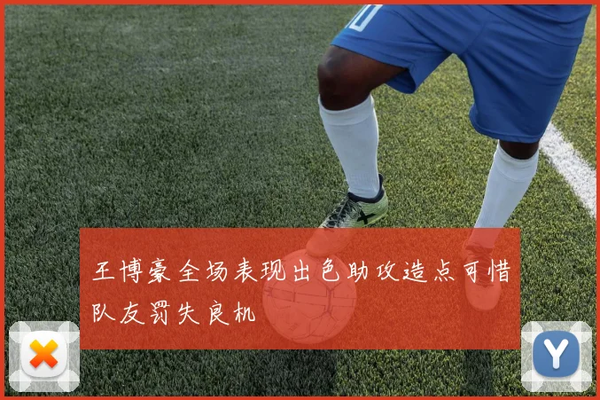 王博豪全场表现出色助攻造点可惜队友罚失良机